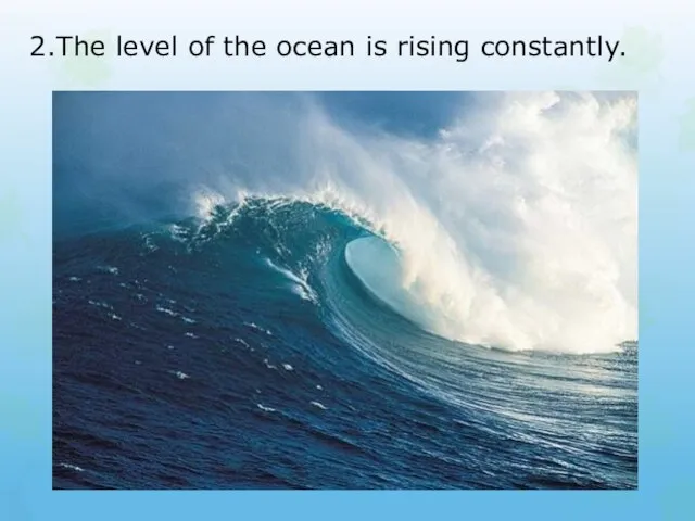 2.The level of the ocean is rising constantly.