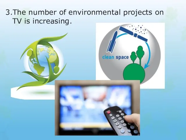 3.The number of environmental projects on TV is increasing.