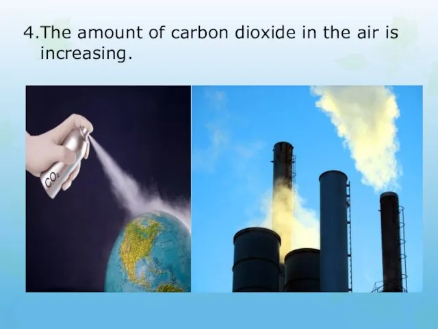 4.The amount of carbon dioxide in the air is increasing.
