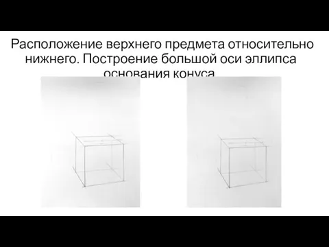 Расположение верхнего предмета относительно нижнего. Построение большой оси эллипса основания конуса.