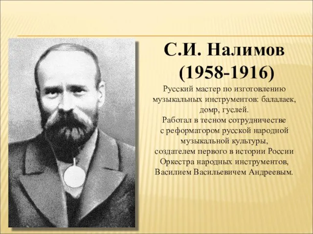 С.И. Налимов (1958-1916) Русский мастер по изготовлению музыкальных инструментов: балалаек, домр, гуслей.