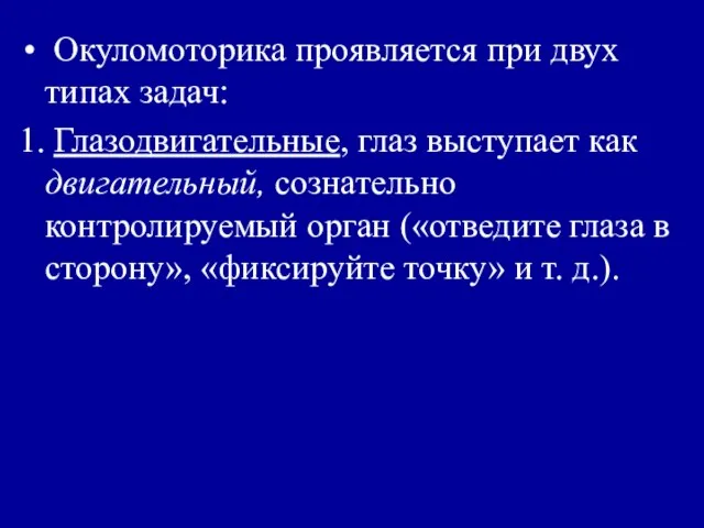 Окуломоторика проявляется при двух типах задач: 1. Глазодвигательные, глаз выступает как двигательный,