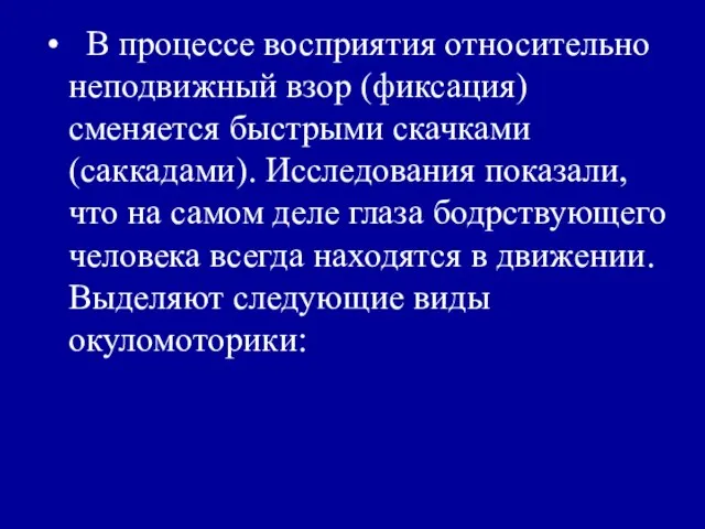 В процессе восприятия относительно неподвижный взор (фиксация) сменяется быстрыми скачками (саккадами). Исследования