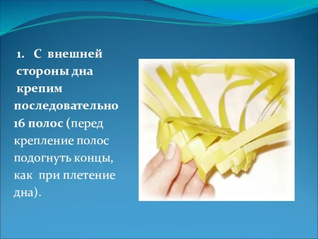 1. С внешней стороны дна крепим последовательно 16 полос (перед крепление полос