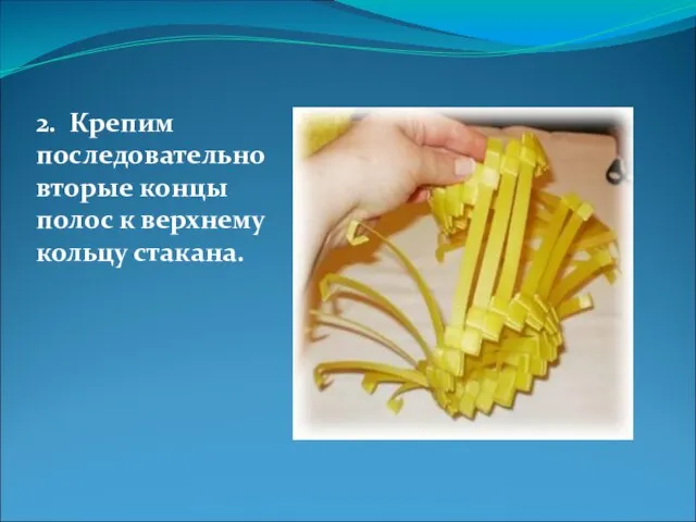 2. Крепим последовательно вторые концы полос к верхнему кольцу стакана.