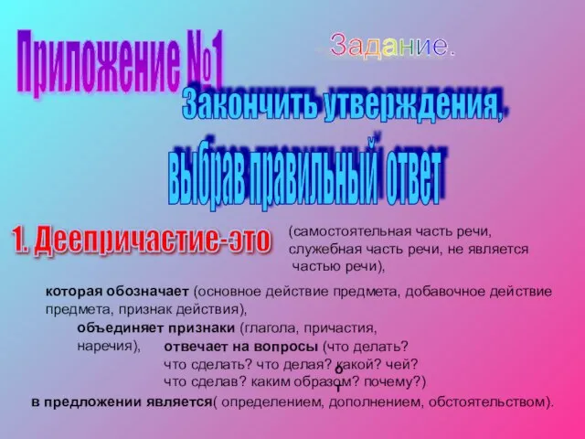 Задание. Приложение №1 выбрав правильный ответ Закончить утверждения, 1. Деепричастие-это (самостоятельная часть