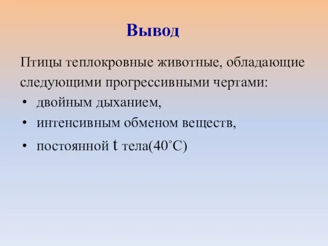 Птицы теплокровные животные, обладающие следующими прогрессивными чертами: двойным дыханием, интенсивным обменом веществ, постоянной t тела(40˚С) Вывод