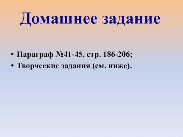 Параграф №41-45, стр. 186-206; Творческие задания (см. ниже). Домашнее задание