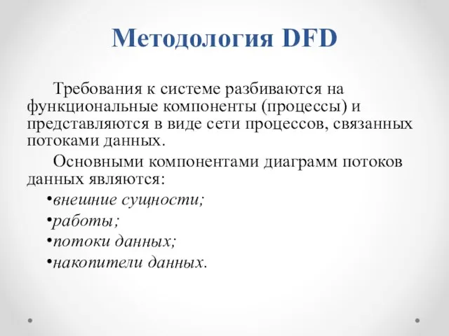 Методология DFD Требования к системе разбиваются на функциональные компоненты (процессы) и представляются