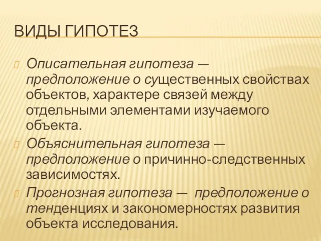 ВИДЫ ГИПОТЕЗ Описательная гипотеза — предположение о существенных свойствах объектов, характере связей