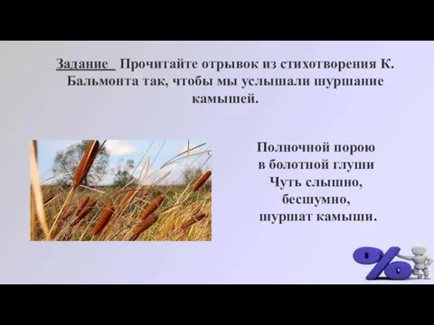 Полночной порою в болотной глуши Чуть слышно, бесшумно, шуршат камыши. Задание Прочитайте