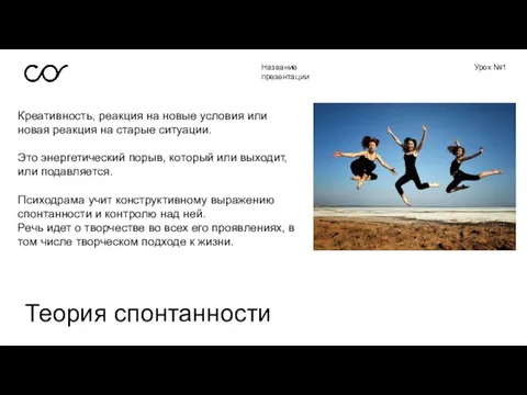 Название презентации Урок №1 Теория спонтанности Креативность, реакция на новые условия или