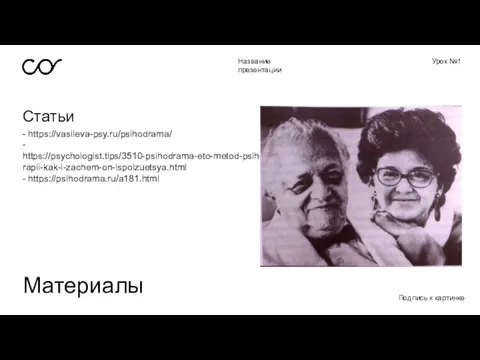 Название презентации Урок №1 Cтатьи Материалы - https://vasileva-psy.ru/psihodrama/ - https://psychologist.tips/3510-psihodrama-eto-metod-psihoterapii-kak-i-zachem-on-ispolzuetsya.html - https://psihodrama.ru/a181.html Подпись к картинке