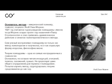 Название презентации Урок №1 Якоб Леви Морено Основатель метода – американский психиатр,