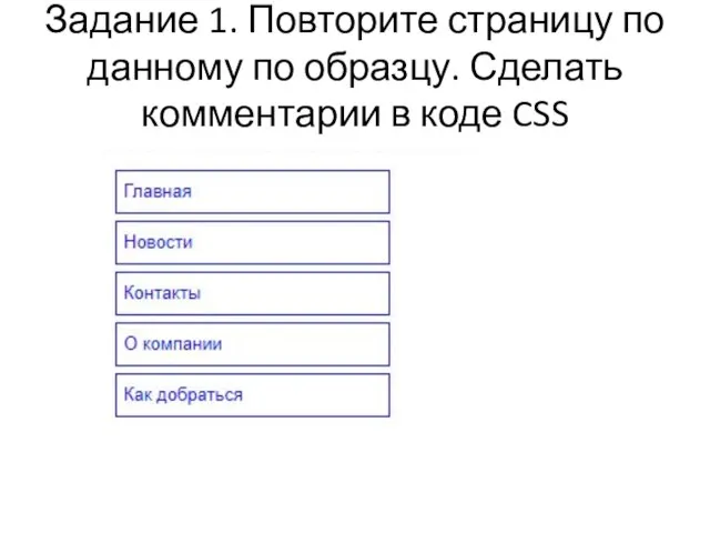 Задание 1. Повторите страницу по данному по образцу. Сделать комментарии в коде CSS