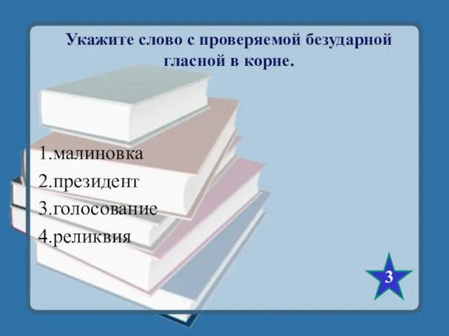 Укажите слово с проверяемой безударной гласной в корне. 1.малиновка 2.президент 3.голосование 4.реликвия 3