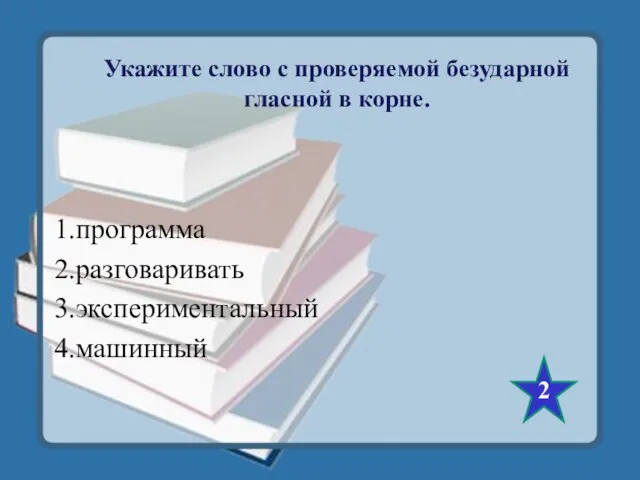 Укажите слово с проверяемой безударной гласной в корне. 1.программа 2.разговаривать 3.экспериментальный 4.машинный 2