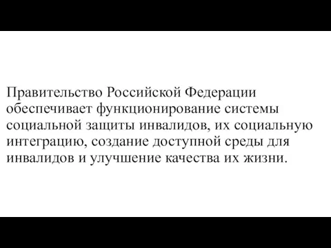 Правительство Российской Федерации обеспечивает функционирование системы социальной защиты инвалидов, их социальную интеграцию,