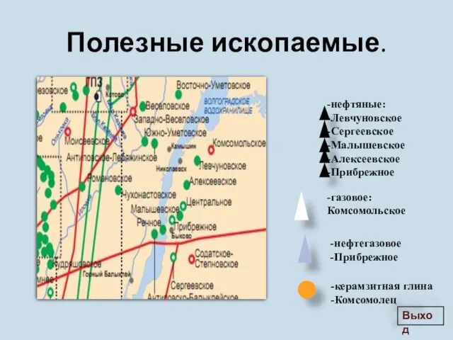 Полезные ископаемые. нефтяные: Левчуновское Сергеевское Малышевское Алексеевское Прибрежное -газовое: Комсомольское нефтегазовое Прибрежное -керамзитная глина -Комсомолец Выход