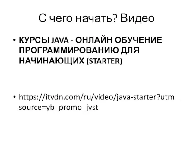 С чего начать? Видео КУРСЫ JAVA - ОНЛАЙН ОБУЧЕНИЕ ПРОГРАММИРОВАНИЮ ДЛЯ НАЧИНАЮЩИХ (STARTER) https://itvdn.com/ru/video/java-starter?utm_source=yb_promo_jvst