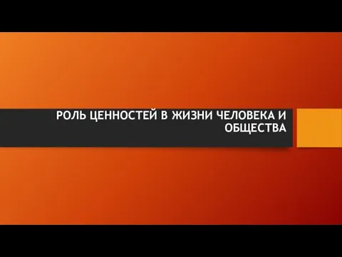 РОЛЬ ЦЕННОСТЕЙ В ЖИЗНИ ЧЕЛОВЕКА И ОБЩЕСТВА