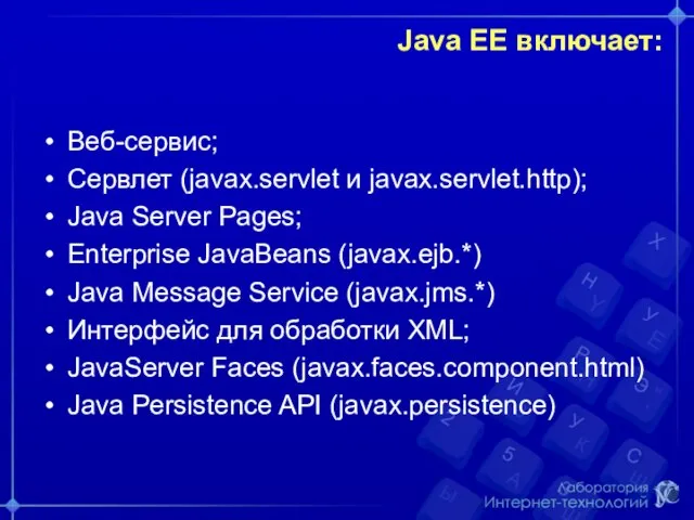Java EE включает: Веб-сервис; Сервлет (javax.servlet и javax.servlet.http); Java Server Pages; Enterprise