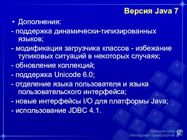 Версия Java 7 Дополнения: - поддержка динамически-типизированных языков; - модификация загрузчика классов