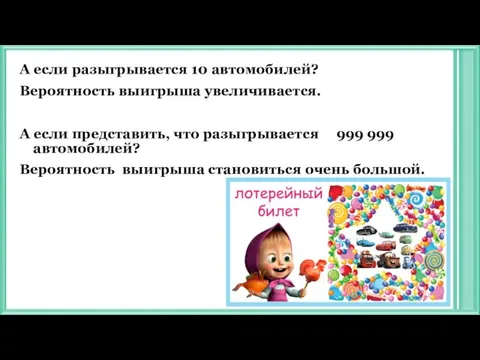 А если разыгрывается 10 автомобилей? Вероятность выигрыша увеличивается. А если представить, что