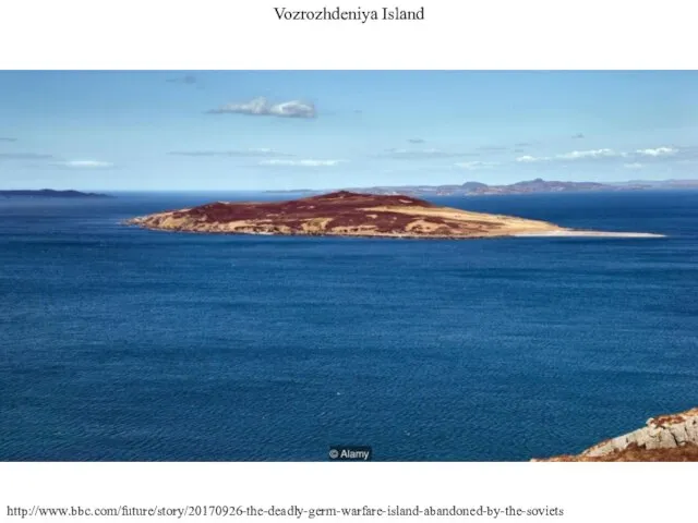 http://www.bbc.com/future/story/20170926-the-deadly-germ-warfare-island-abandoned-by-the-soviets Vozrozhdeniya Island