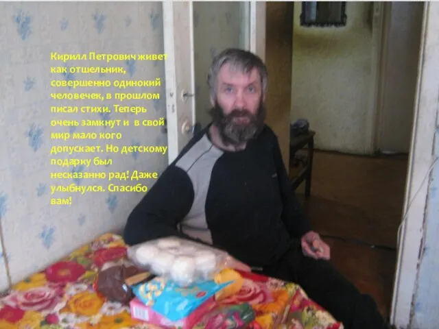 Кирилл Петрович живет как отшельник, совершенно одинокий человечек, в прошлом писал стихи.