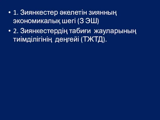 1. Зиянкестер әкелетін зиянның экономикалық шегі (З ЭШ) 2. Зиянкестердің табиғи жауларының тиімділігінің деңгейі (ТЖТД).