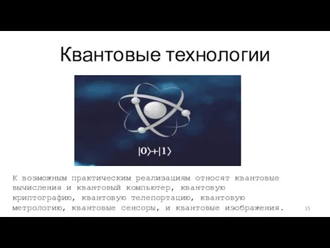 Квантовые технологии К возможным практическим реализациям относят квантовые вычисления и квантовый компьютер,