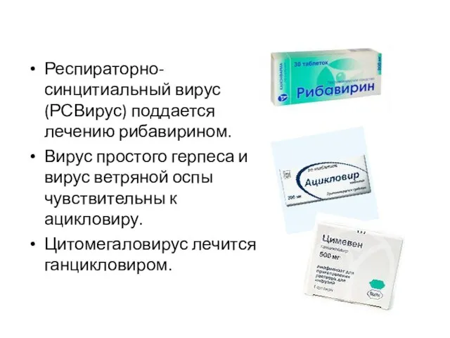 Респираторно-синцитиальный вирус (РСВирус) поддается лечению рибавирином. Вирус простого герпеса и вирус ветряной