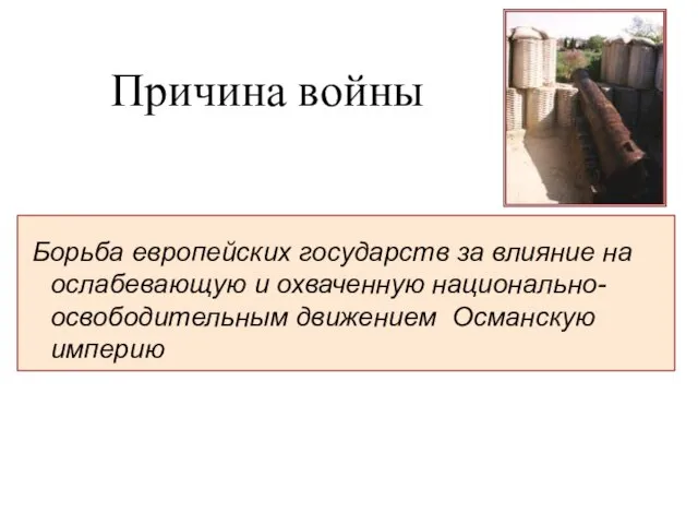 Борьба европейских государств за влияние на ослабевающую и охваченную национально-освободительным движением Османскую империю Причина войны