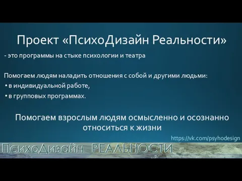 Проект «ПсихоДизайн Реальности» - это программы на стыке психологии и театра Помогаем