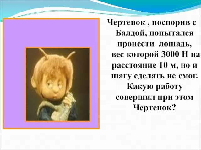 Чертенок , поспорив с Балдой, попытался пронести лошадь, вес которой 3000 Н