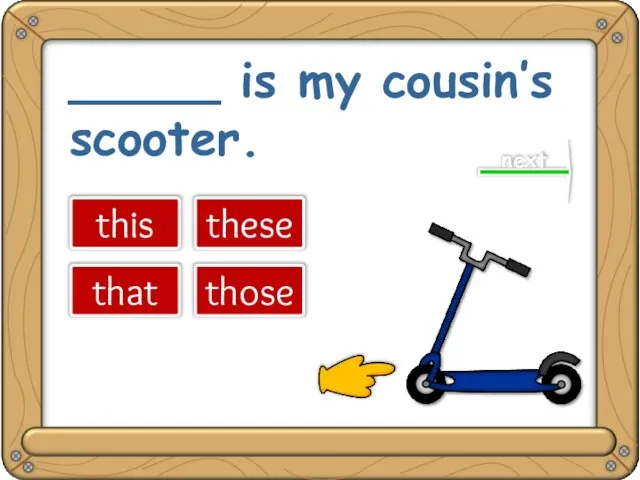 _____ is my cousin’s scooter. this that these those next great