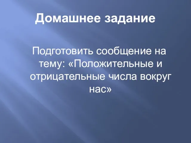 Домашнее задание Подготовить сообщение на тему: «Положительные и отрицательные числа вокруг нас»