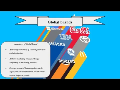 Advantages of Global Brand Achieving economies of scale in production and distribution