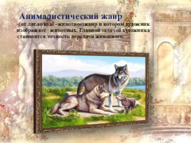 Анималистический жанр -(от лат.animal –животное)жанр в котором художник изображает животных. Главной задачей