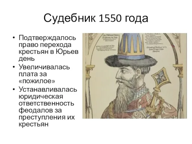 Судебник 1550 года Подтверждалось право перехода крестьян в Юрьев день Увеличивалась плата