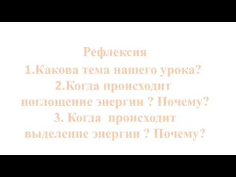 Рефлексия Какова тема нашего урока? Когда происходит поглощение энергии ? Почему? 3.