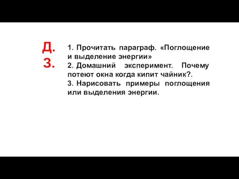 Д.З. 1. Прочитать параграф. «Поглощение и выделение энергии» 2. Домашний эксперимент. Почему