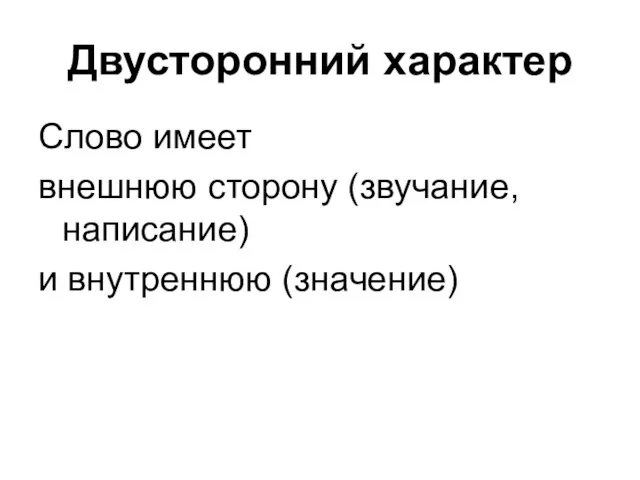 Двусторонний характер Слово имеет внешнюю сторону (звучание, написание) и внутреннюю (значение)