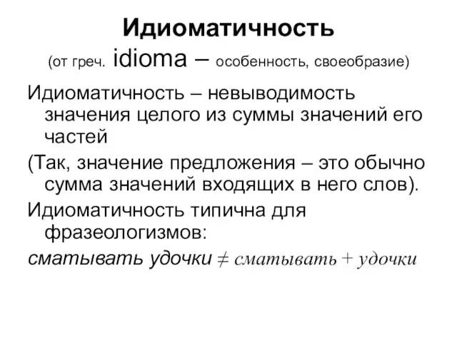 Идиоматичность (от греч. idioma – особенность, своеобразие) Идиоматичность – невыводимость значения целого