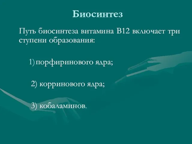 Биосинтез Путь биосинтеза витамина В12 включает три ступени образования: порфиринового ядра; 2) корринового ядра; 3) кобаламинов.