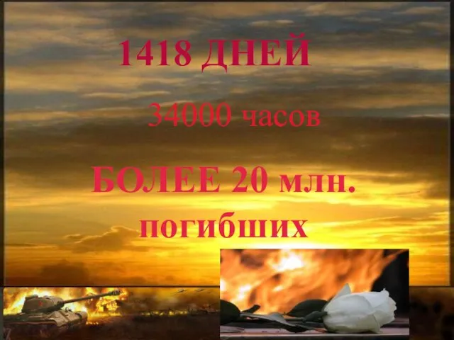 1418 ДНЕЙ 34000 часов БОЛЕЕ 20 млн. погибших