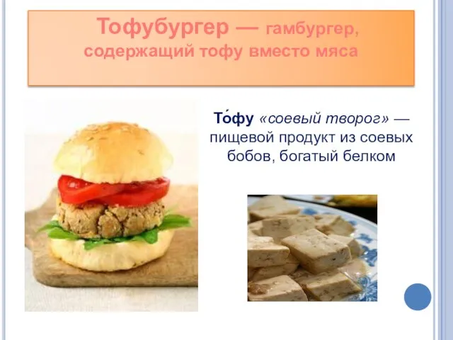 Тофубургер — гамбургер, содержащий тофу вместо мяса То́фу «соевый творог» — пищевой