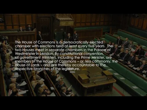 The House of Commons is a democratically elected chamber with elections held