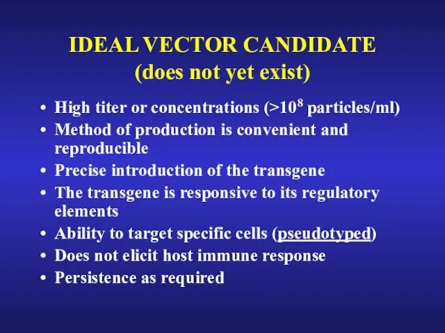 IDEAL VECTOR CANDIDATE (does not yet exist) High titer or concentrations (>108